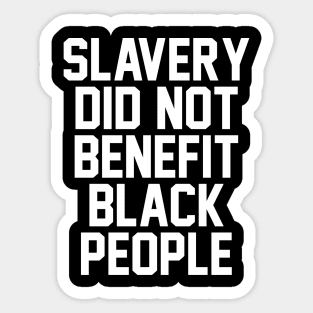 SLAVERY DID NOT BENEFIT BLACK PEOPLE Sticker